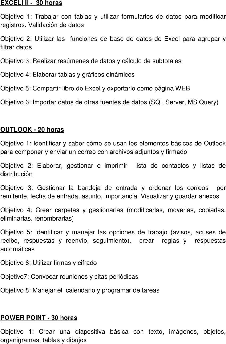 tablas y gráficos dinámicos Objetivo 5: Compartir libro de Excel y exportarlo como página WEB Objetivo 6: Importar datos de otras fuentes de datos (SQL Server, MS Query) OUTLOOK - 20 horas Objetivo