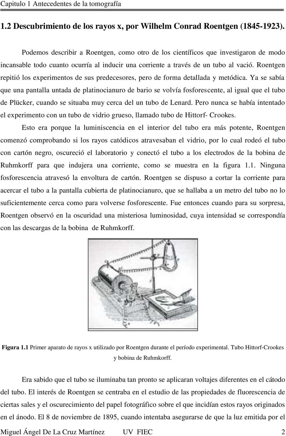 Roentgen repitió los experimentos de sus predecesores, pero de forma detallada y metódica.
