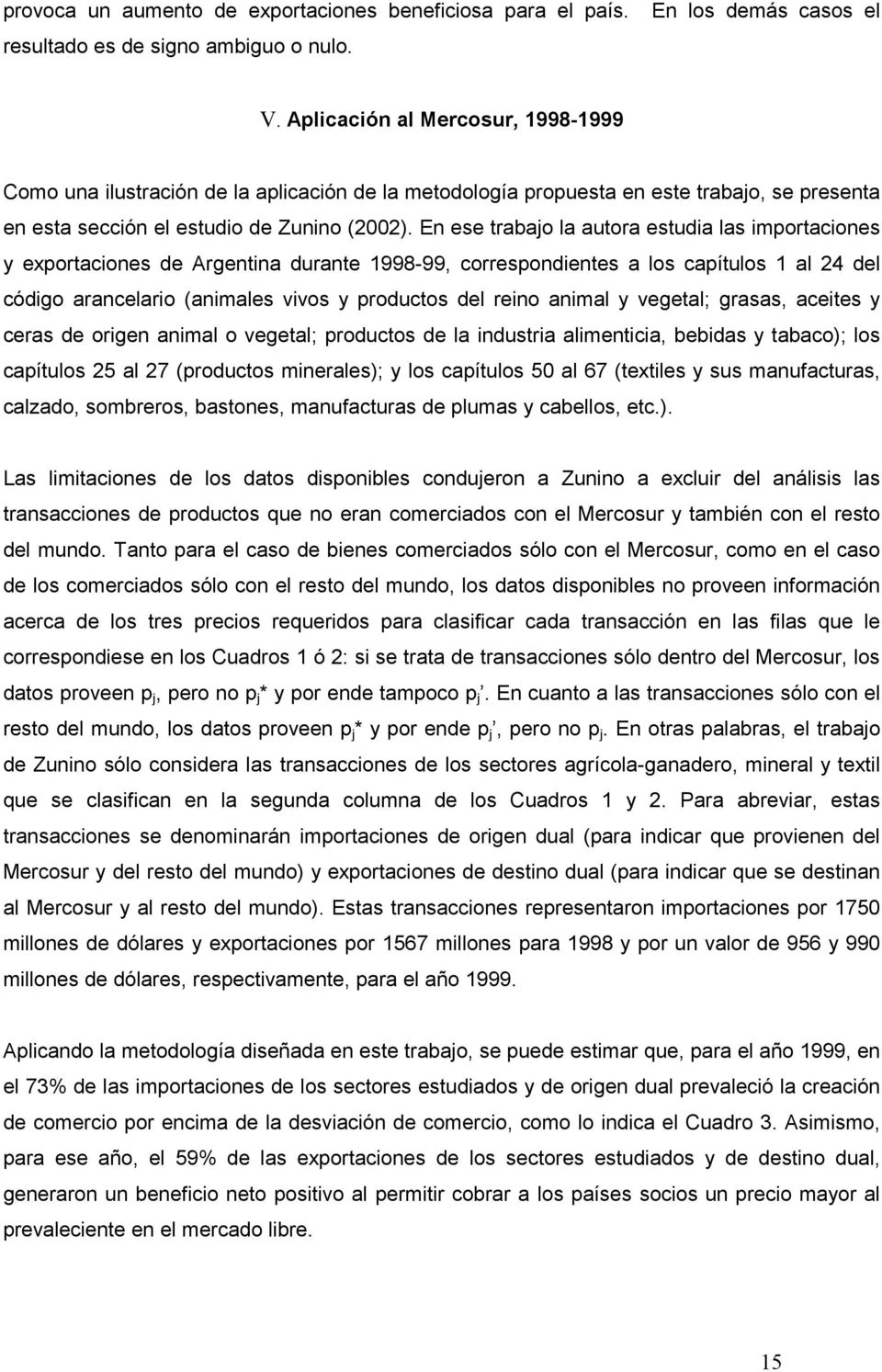 En ese trabajo la autora estudia las importaciones y exportaciones de Argentina durante 1998-99, correspondientes a los capítulos 1 al 24 del código arancelario (animales vivos y productos del reino