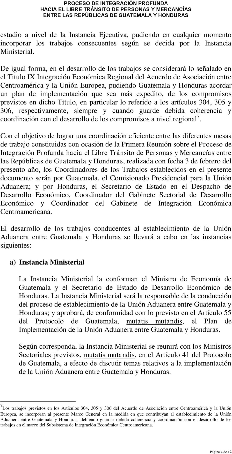 Guatemala y Honduras acordar un plan de implementación que sea más expedito, de los compromisos previstos en dicho Título, en particular lo referido a los artículos 304, 305 y 306, respectivamente,