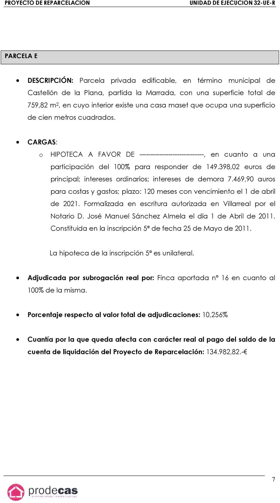 398,02 euros de principal; intereses ordinarios; intereses de demora 7.469,90 auros para costas y gastos; plazo: 120 meses con vencimiento el 1 de abril de 2021.