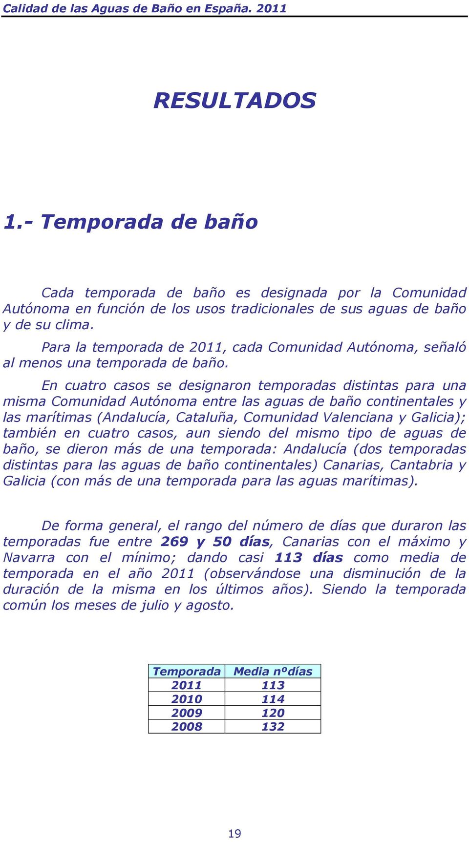 En cuatro casos se designaron temporadas distintas para una misma Comunidad Autónoma entre las aguas de baño continentales y las marítimas (Andalucía, Cataluña, Comunidad Valenciana y Galicia);