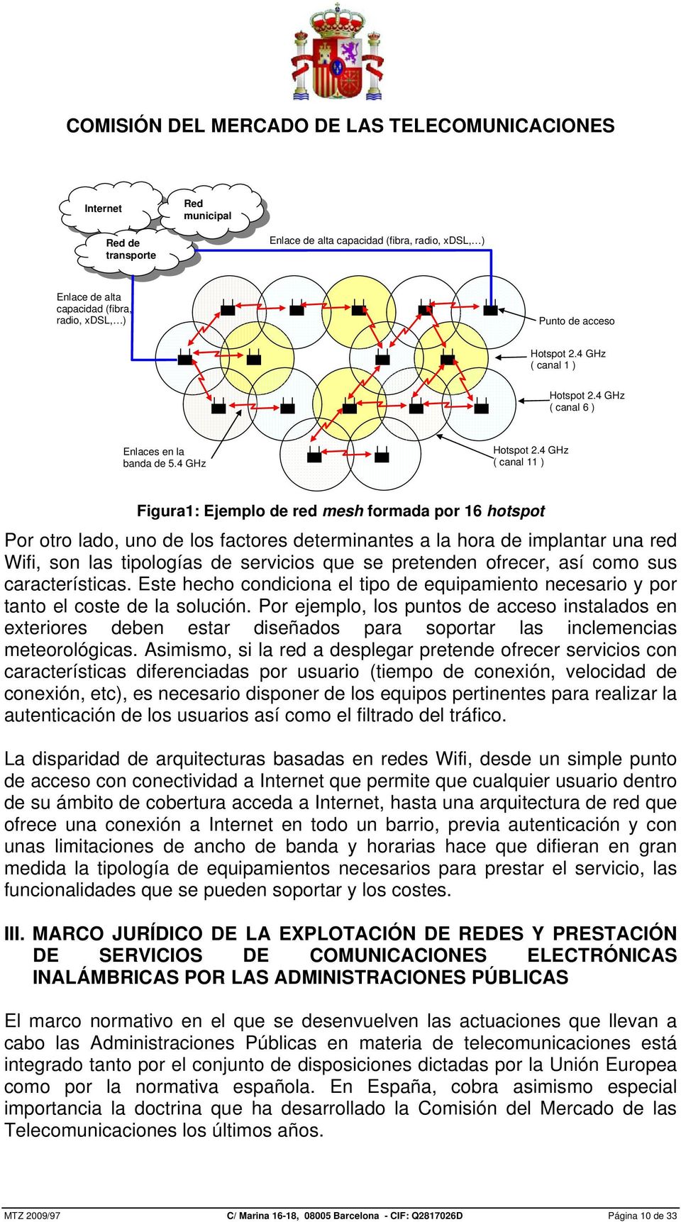 4 GHz ( canal 11 ) Figura1: Ejemplo de red mesh formada por 16 hotspot Por otro lado, uno de los factores determinantes a la hora de implantar una red Wifi, son las tipologías de servicios que se