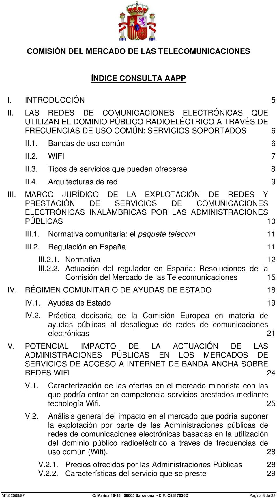 MARCO JURÍDICO DE LA EXPLOTACIÓN DE REDES Y PRESTACIÓN DE SERVICIOS DE COMUNICACIONES ELECTRÓNICAS INALÁMBRICAS POR LAS ADMINISTRACIONES PÚBLICAS 10 III.1. Normativa comunitaria: el paquete telecom 11 III.