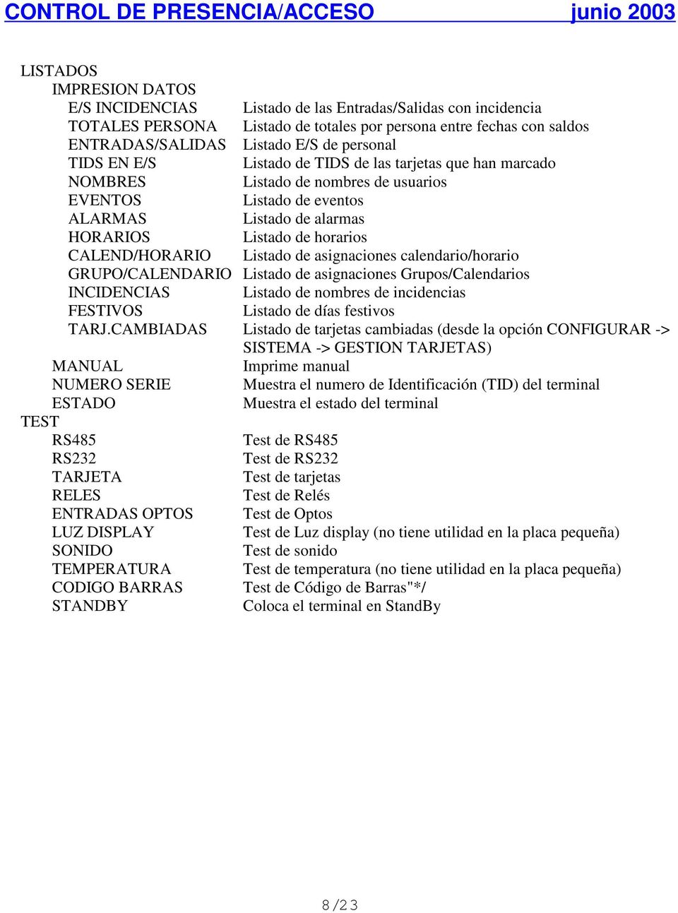 Listado de asignaciones calendario/horario GRUPO/CALENDARIO Listado de asignaciones Grupos/Calendarios INCIDENCIAS Listado de nombres de incidencias FESTIVOS Listado de días festivos TARJ.