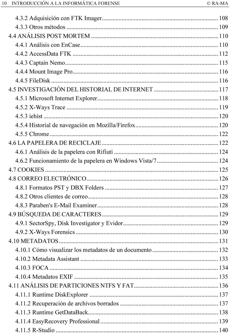 ..120 4.5.4 Historial de navegación en Mozilla/Firefox...120 4.5.5 Chrome...122 4.6 LA PAPELERA DE RECICLAJE...122 4.6.1 Análisis de la papelera con Rifiuti...124 4.6.2 Funcionamiento de la papelera en Windows Vista/7.