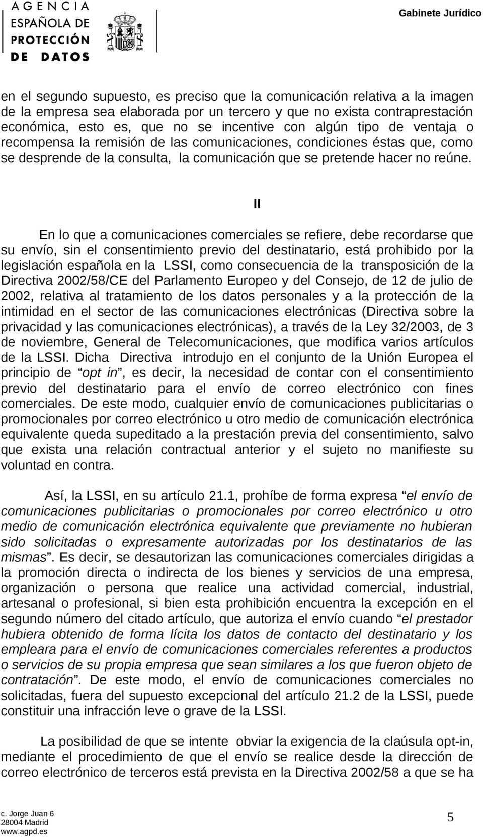 En lo que a comunicaciones comerciales se refiere, debe recordarse que su envío, sin el consentimiento previo del destinatario, está prohibido por la legislación española en la LSSI, como