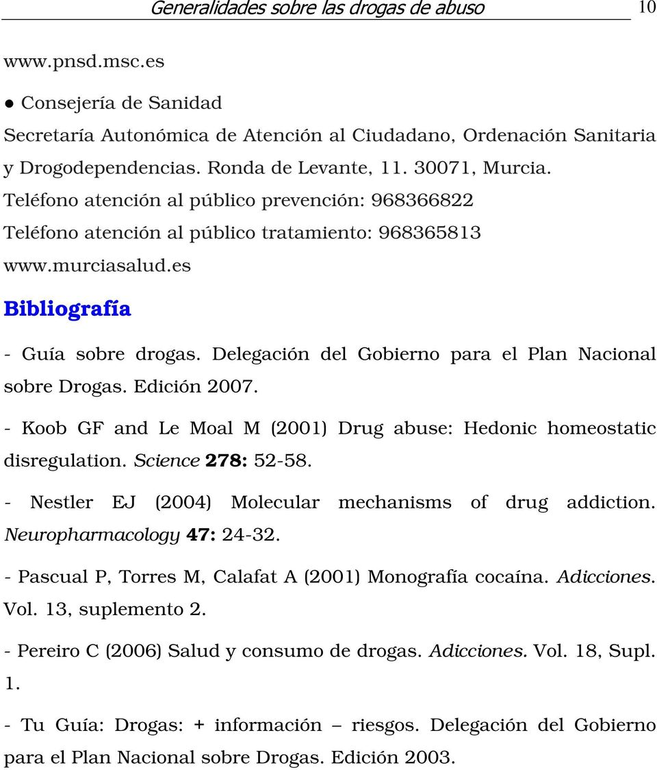 Delegación del Gobierno para el Plan Nacional sobre Drogas. Edición 2007. - Koob GF and Le Moal M (2001) Drug abuse: Hedonic homeostatic disregulation. Science 278: 52-58.