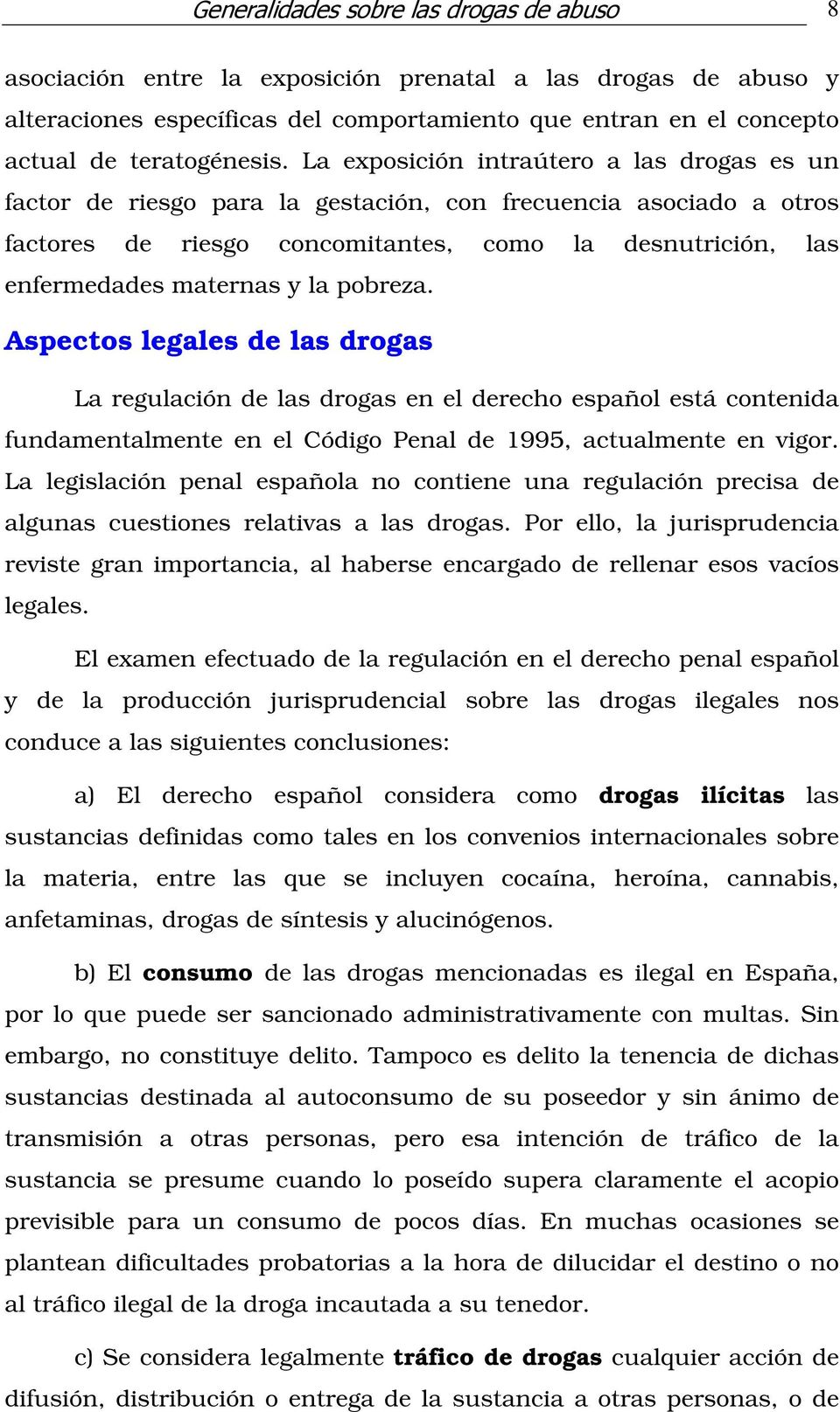 pobreza. Aspectos legales de las drogas La regulación de las drogas en el derecho español está contenida fundamentalmente en el Código Penal de 1995, actualmente en vigor.