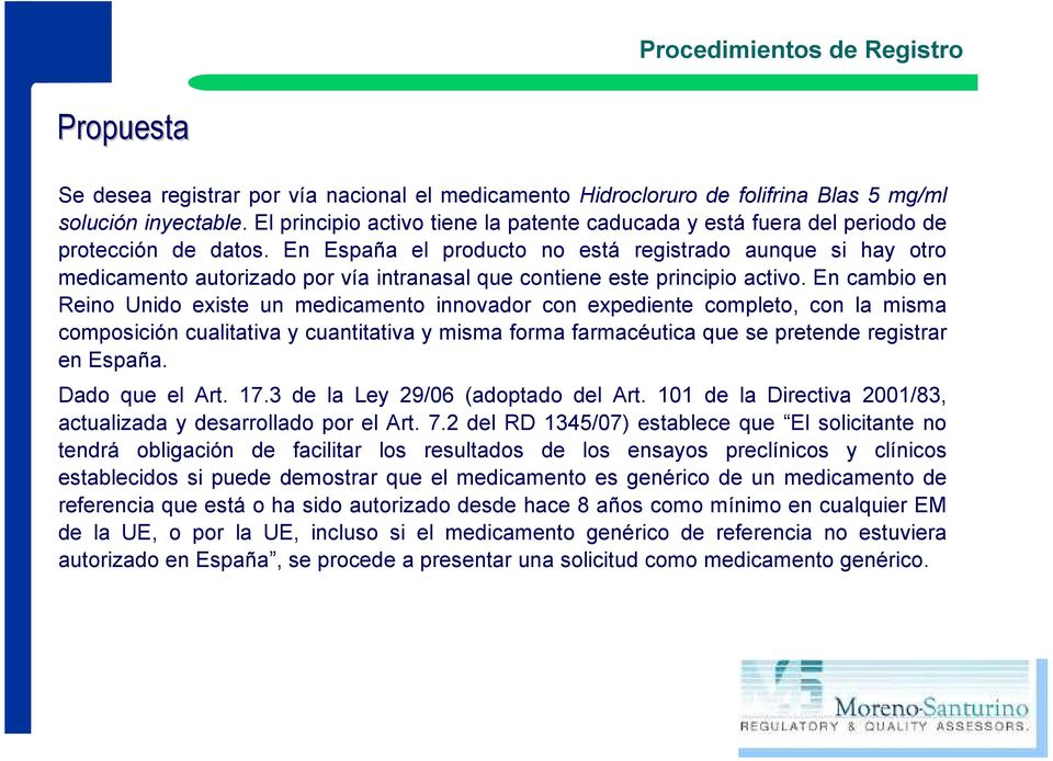 En España el producto no está registrado aunque si hay otro medicamento autorizado por vía intranasal que contiene este principio activo.