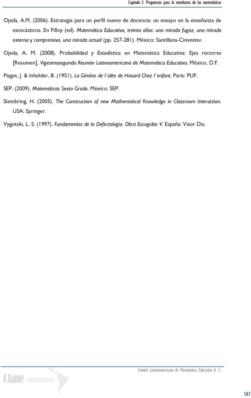 Probabilidad y Estadística en Matemática Educativa: Ejes rectores [Resumen]. Vigesimosegunda Reunión Latinoamericana de Matemática Educativa. México, D.F. Piaget, J. & Inhelder, B. (1951).