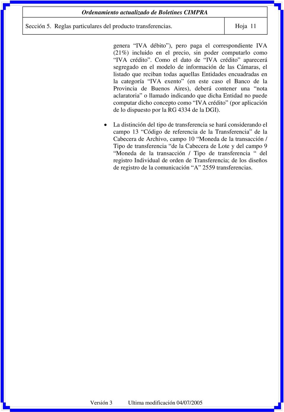 Provincia de Buenos Aires), deberá contener una nota aclaratoria o llamado indicando que dicha Entidad no puede computar dicho concepto como IVA crédito (por aplicación de lo dispuesto por la RG 4334