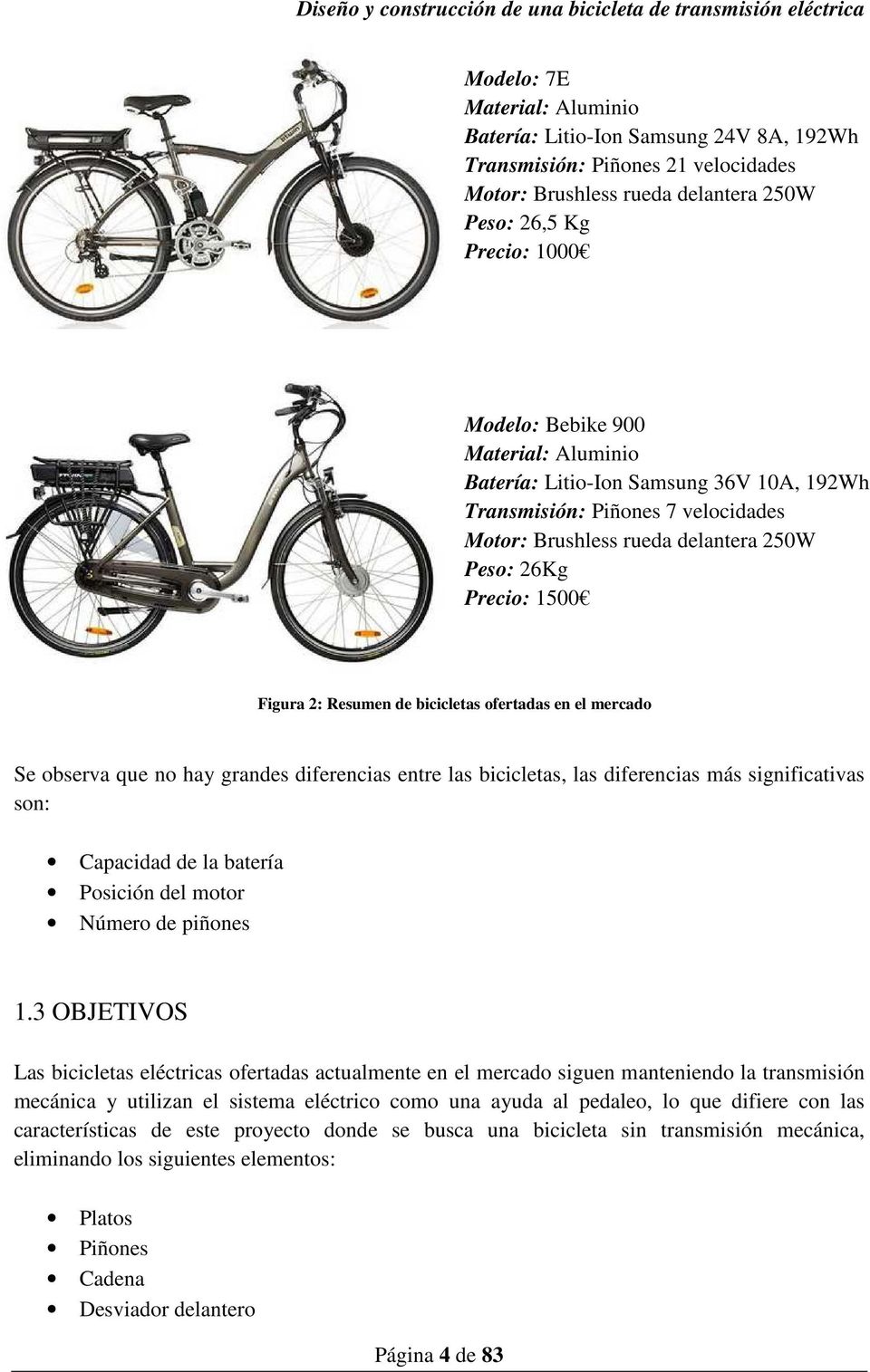 en el mercado Se observa que no hay grandes diferencias entre las bicicletas, las diferencias más significativas son: Capacidad de la batería Posición del motor Número de piñones 1.