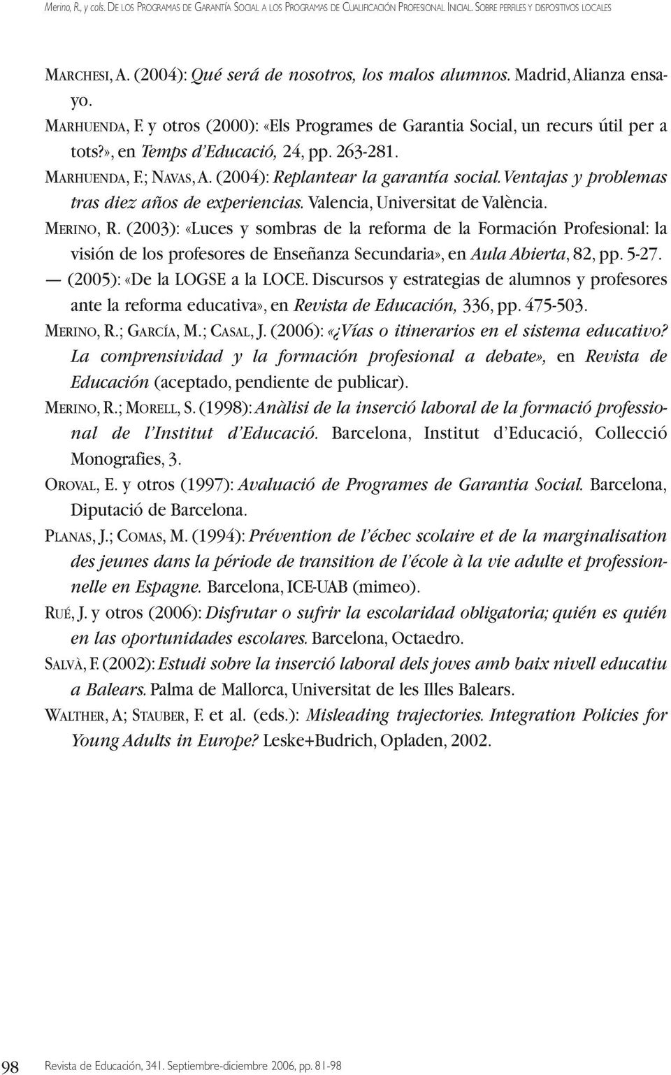 MERINO, R. (2003): «Luces y sombras de la reforma de la Formación Profesional: la visión de los profesores de Enseñanza Secundaria», en Aula Abierta, 82, pp. 5-27. (2005): «De la LOGSE a la LOCE.