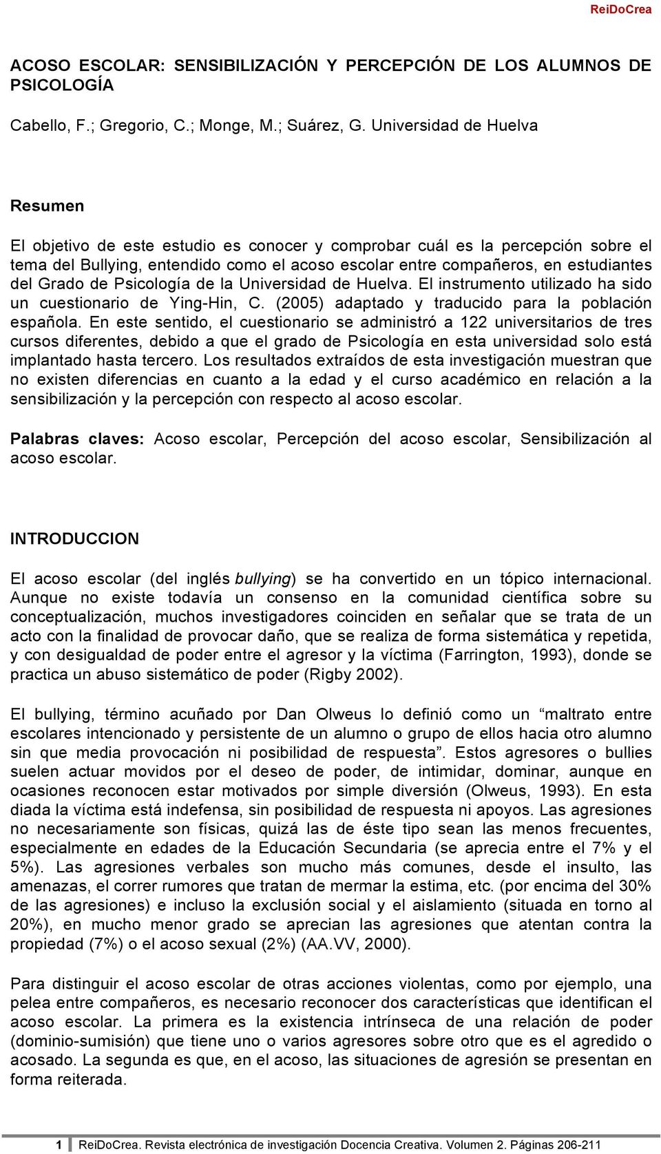 Grado de Psicología de la Universidad de Huelva. El instrumento utilizado ha sido un cuestionario de Ying-Hin, C. (2005) adaptado y traducido para la población española.
