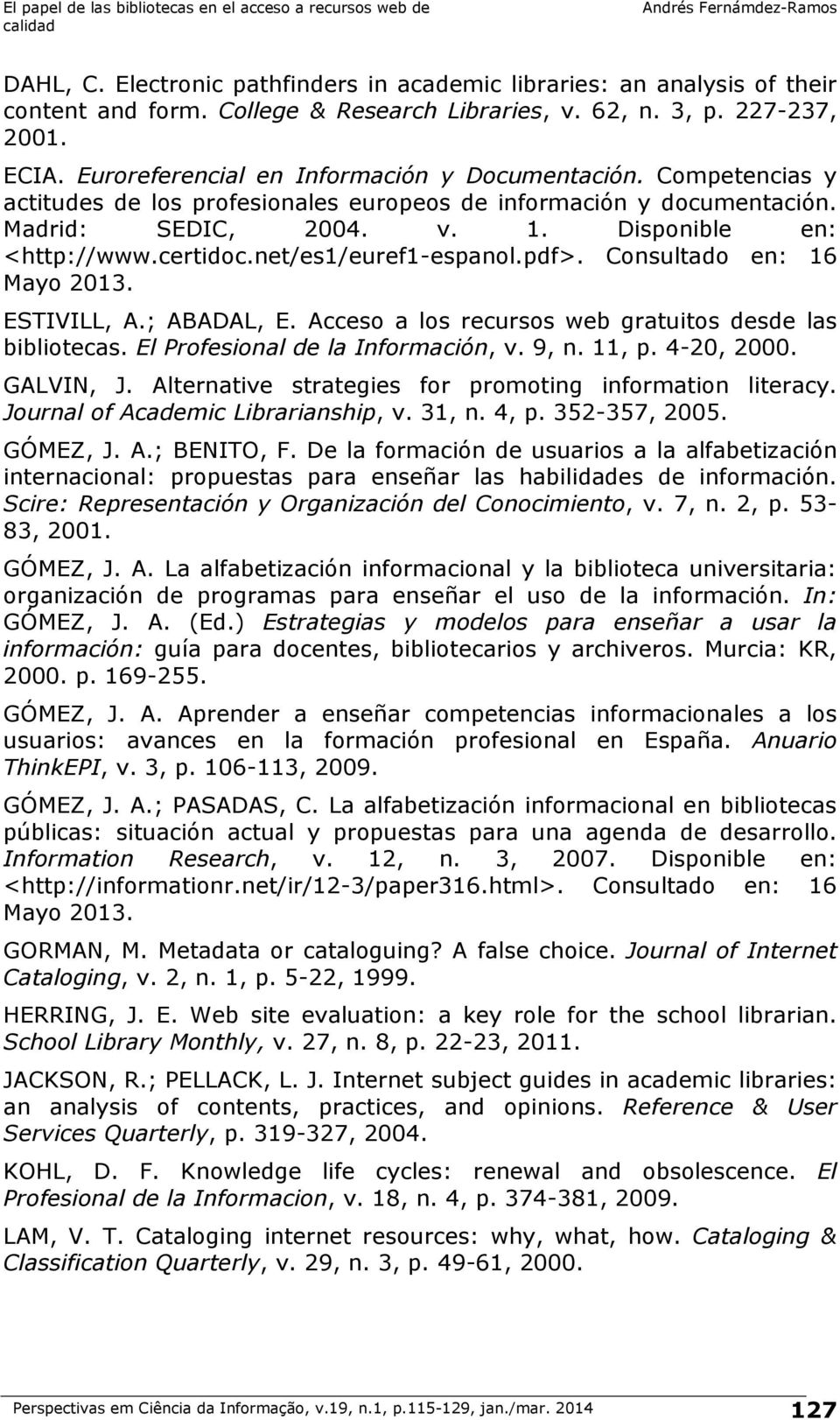 net/es1/euref1-espanol.pdf>. Consultado en: 16 Mayo 2013. ESTIVILL, A.; ABADAL, E. Acceso a los recursos web gratuitos desde las bibliotecas. El Profesional de la Información, v. 9, n. 11, p.