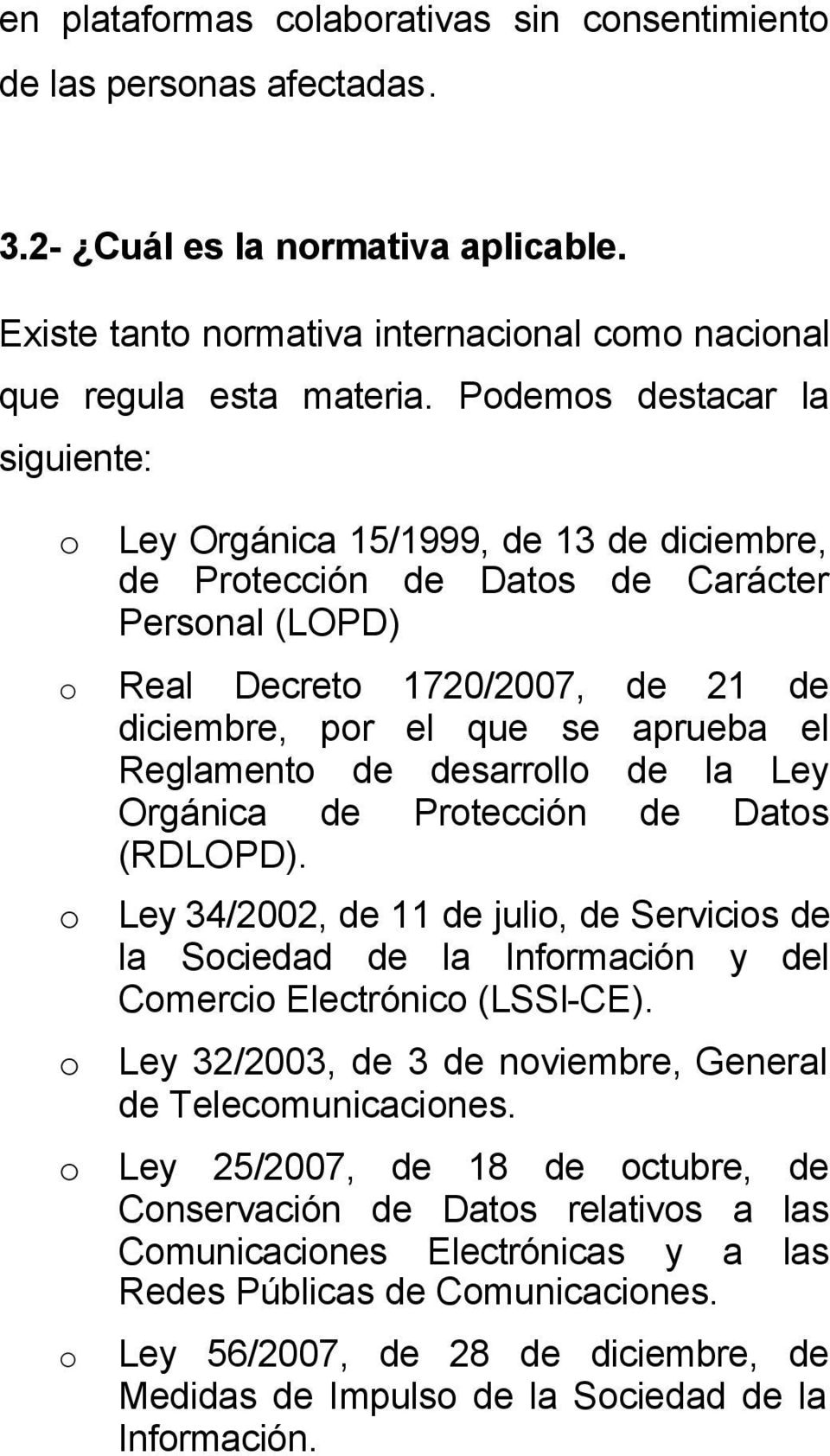 Reglamento de desarrollo de la Ley Orgánica de Protección de Datos (RDLOPD). o Ley 34/2002, de 11 de julio, de Servicios de la Sociedad de la Información y del Comercio Electrónico (LSSI-CE).