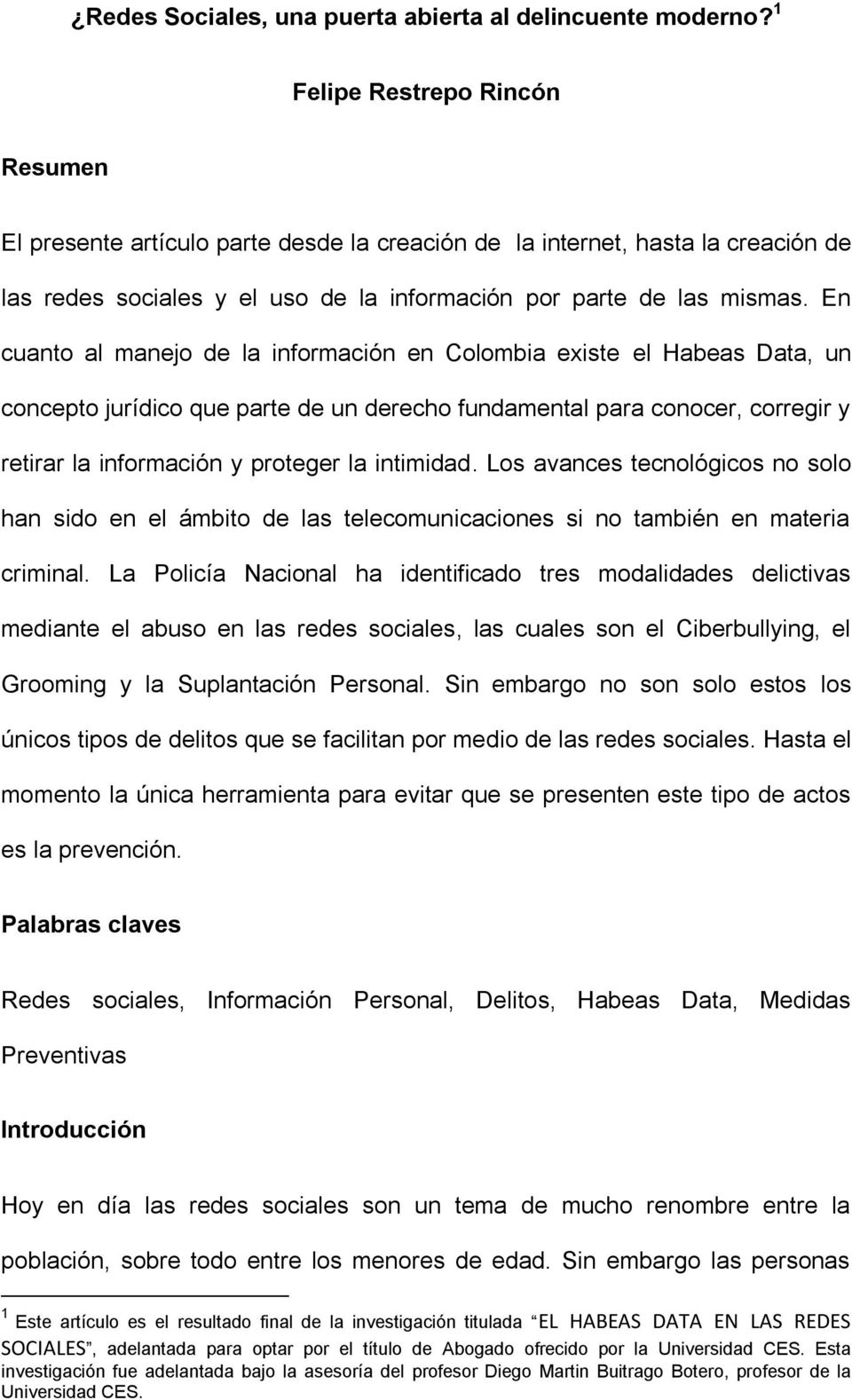 En cuanto al manejo de la información en Colombia existe el Habeas Data, un concepto jurídico que parte de un derecho fundamental para conocer, corregir y retirar la información y proteger la