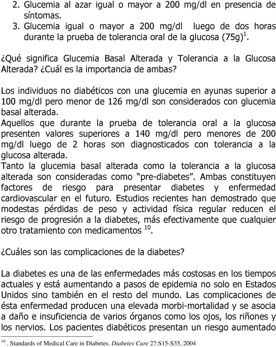 Los individuos no diabéticos con una glucemia en ayunas superior a 100 mg/dl pero menor de 126 mg/dl son considerados con glucemia basal alterada.