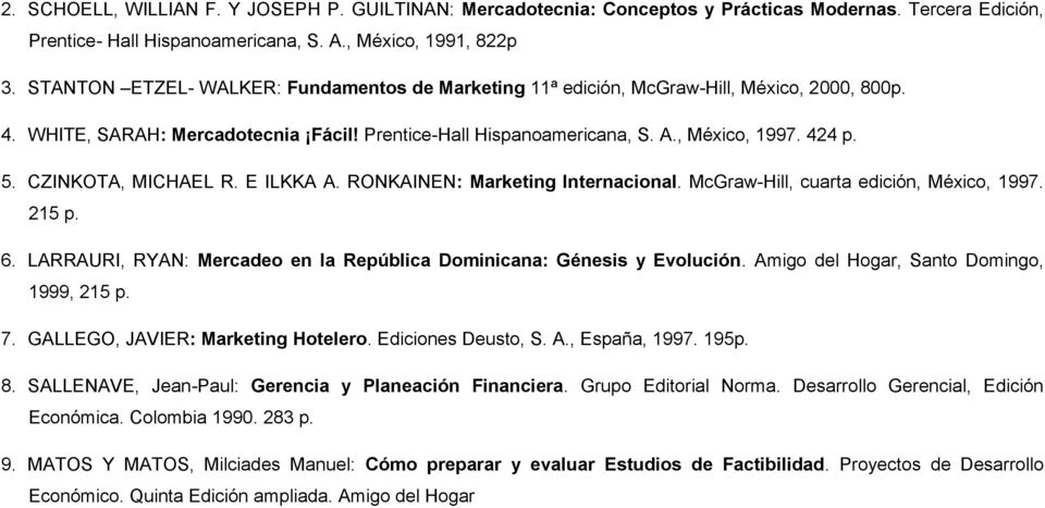 CZINKOTA, MICHAEL R. E ILKKA A. RONKAINEN: Marketing Internacional. McGraw-Hill, cuarta edición, México, 1997. 215 p. 6. LARRAURI, RYAN: Mercadeo en la República Dominicana: Génesis y Evolución.