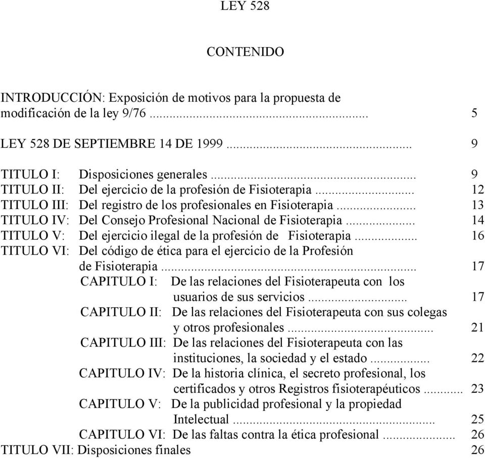 .. 14 TITULO V: Del ejercicio ilegal de la profesión de Fisioterapia... 16 TITULO VI: Del código de ética para el ejercicio de la Profesión de Fisioterapia.
