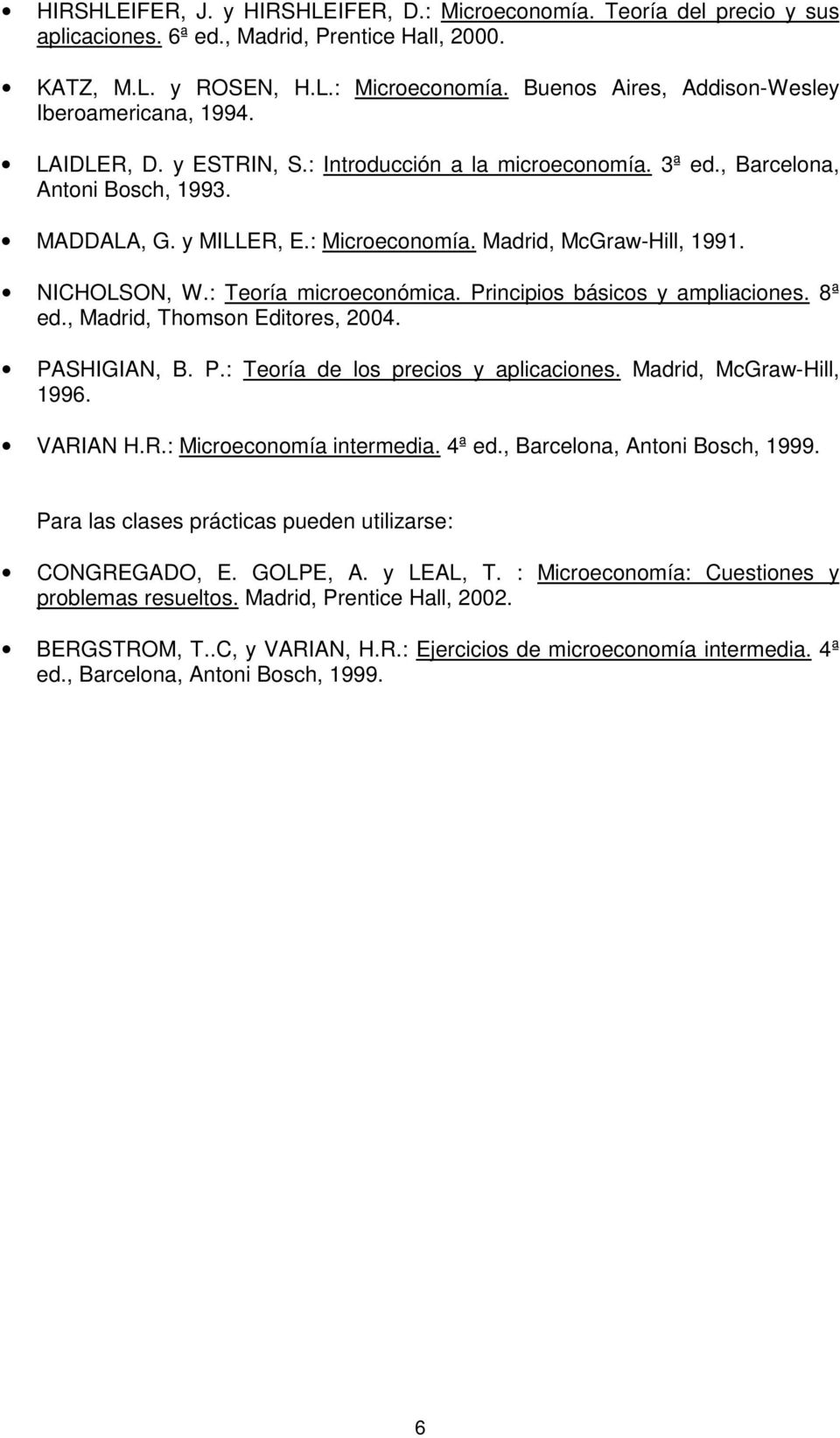 : Teoría microeconómica. Principios básicos y ampliaciones. 8ª ed., Madrid, Thomson Editores, 2004. PASHIGIAN, B. P.: Teoría de los precios y aplicaciones. Madrid, McGraw-Hill, 1996. VARI