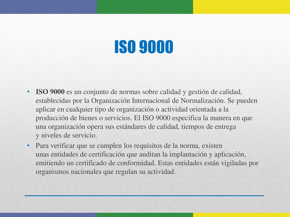 El ISO 9000 especifica la manera en que una organización opera sus estándares de calidad, tiempos de entrega y niveles de servicio.