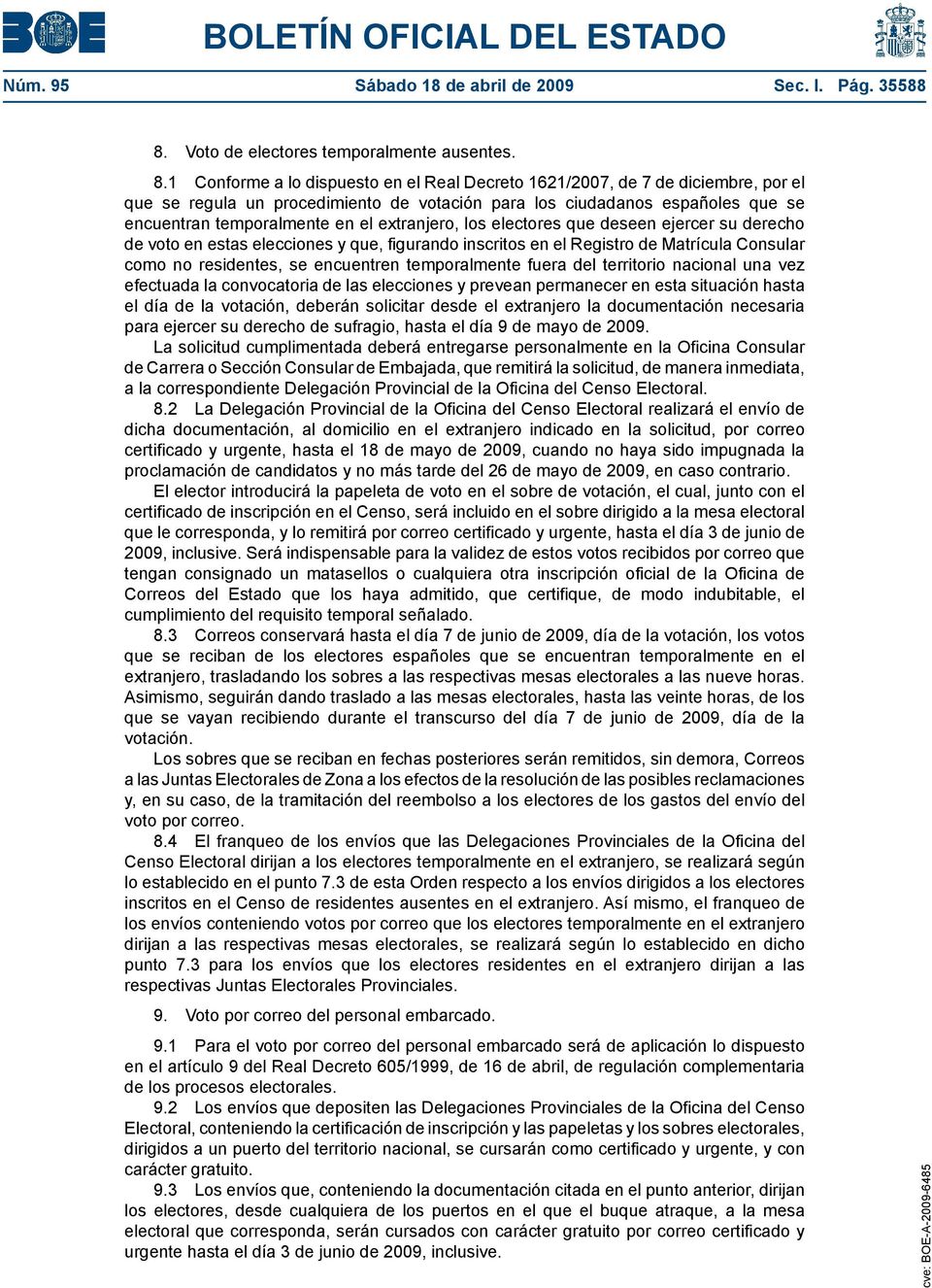 1 Conforme a lo dispuesto en el Real Decreto 1621/2007, de 7 de diciembre, por el que se regula un procedimiento de votación para los ciudadanos españoles que se encuentran temporalmente en el