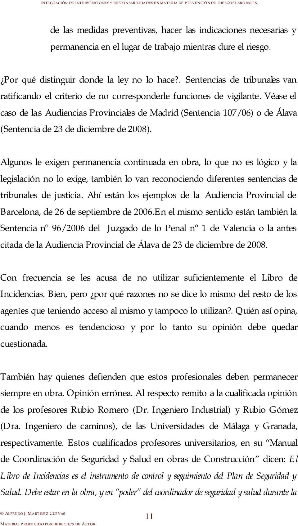 Véase el caso de las Audiencias Provinciales de Madrid (Sentencia 107/06) o de Álava (Sentencia de 23 de diciembre de 2008).