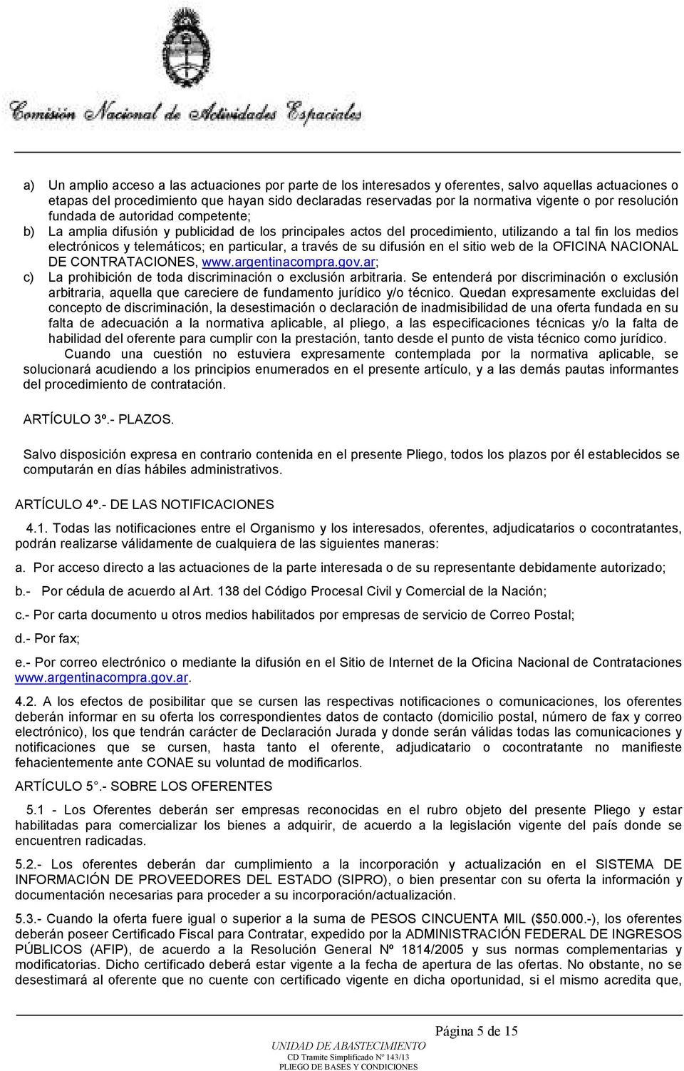 particular, a través de su difusión en el sitio web de la OFICINA NACIONAL DE CONTRATACIONES, www.argentinacompra.gov.ar; c) La prohibición de toda discriminación o exclusión arbitraria.