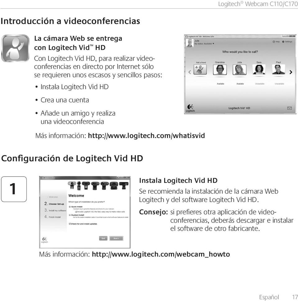 logitech.com/whatisvid Configuración de Logitech Vid HD 1 Instala Logitech Vid HD Se recomienda la instalación de la cámara Web Logitech y del software Logitech Vid HD.