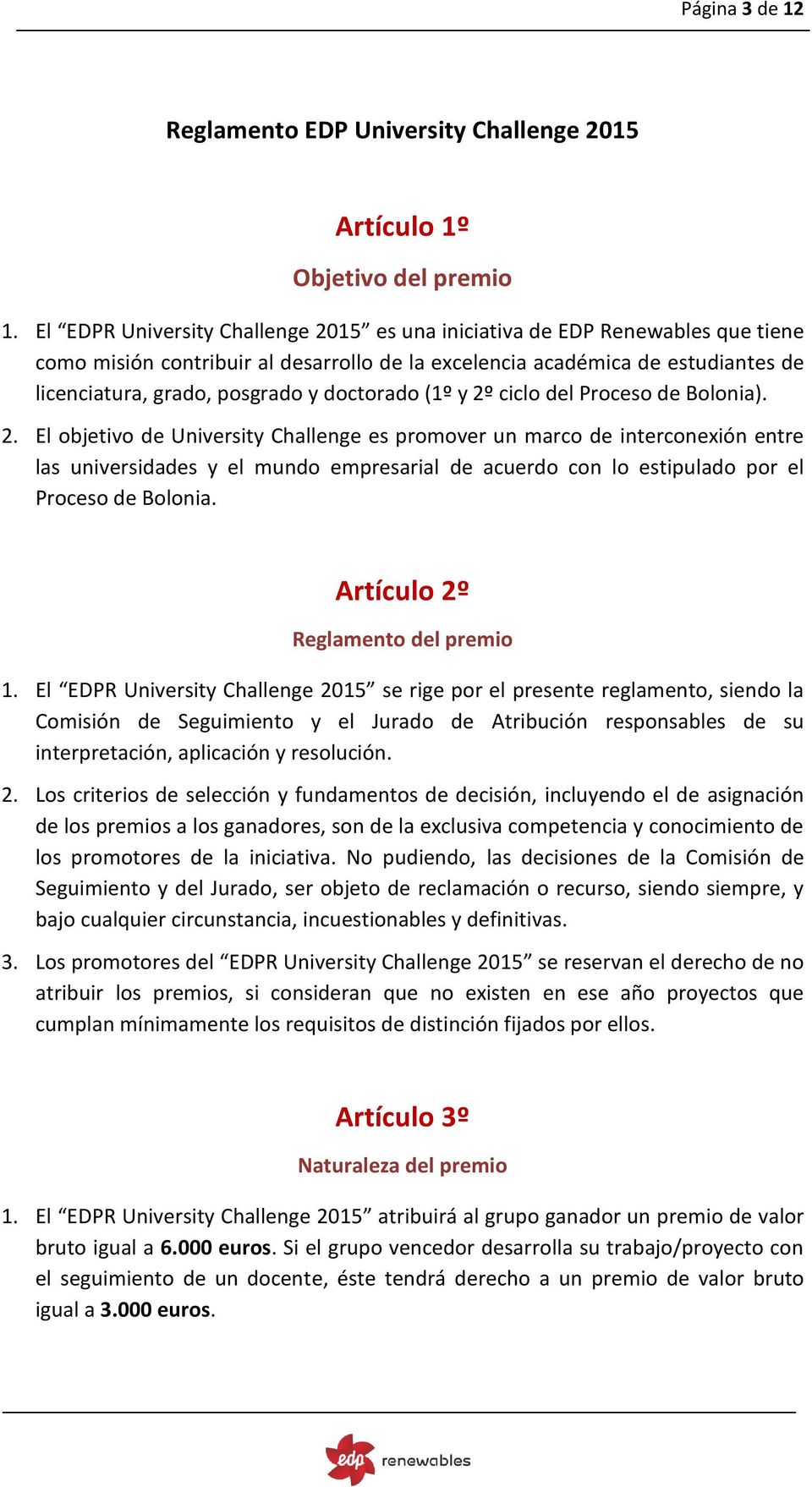 doctorado (1º y 2º ciclo del Proceso de Bolonia). 2. El objetivo de University Challenge es promover un marco de interconexión entre las universidades y el mundo empresarial de acuerdo con lo estipulado por el Proceso de Bolonia.