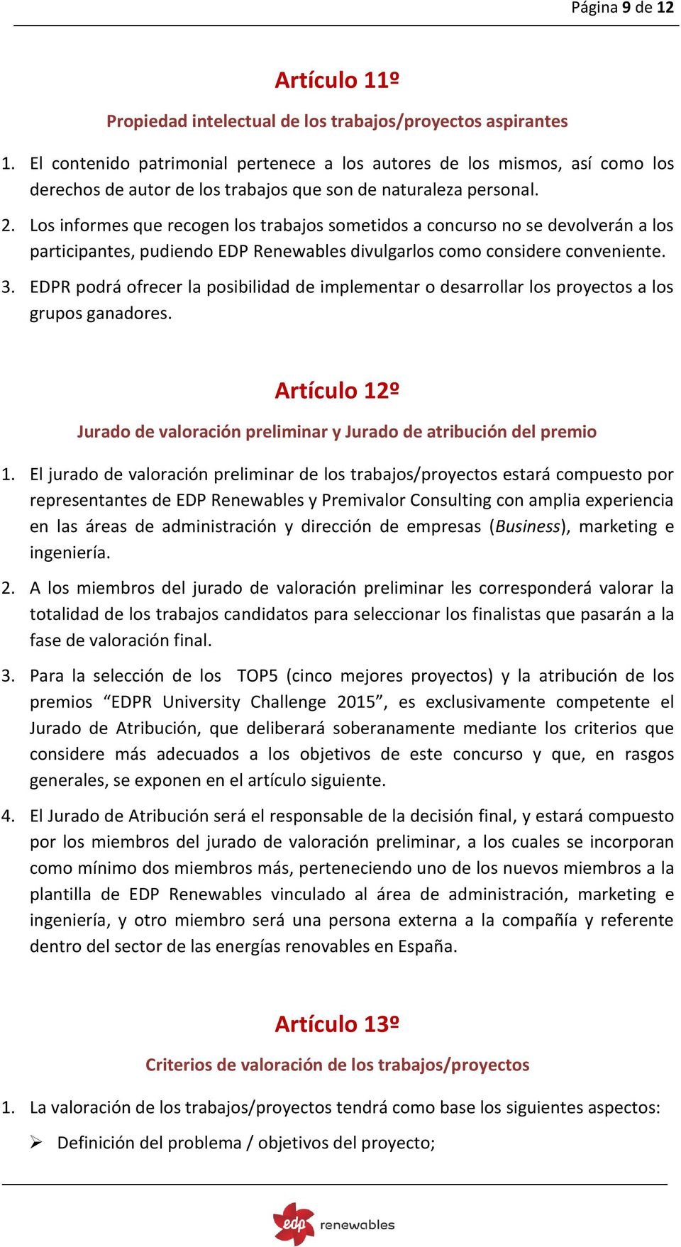 Los informes que recogen los trabajos sometidos a concurso no se devolverán a los participantes, pudiendo EDP Renewables divulgarlos como considere conveniente. 3.