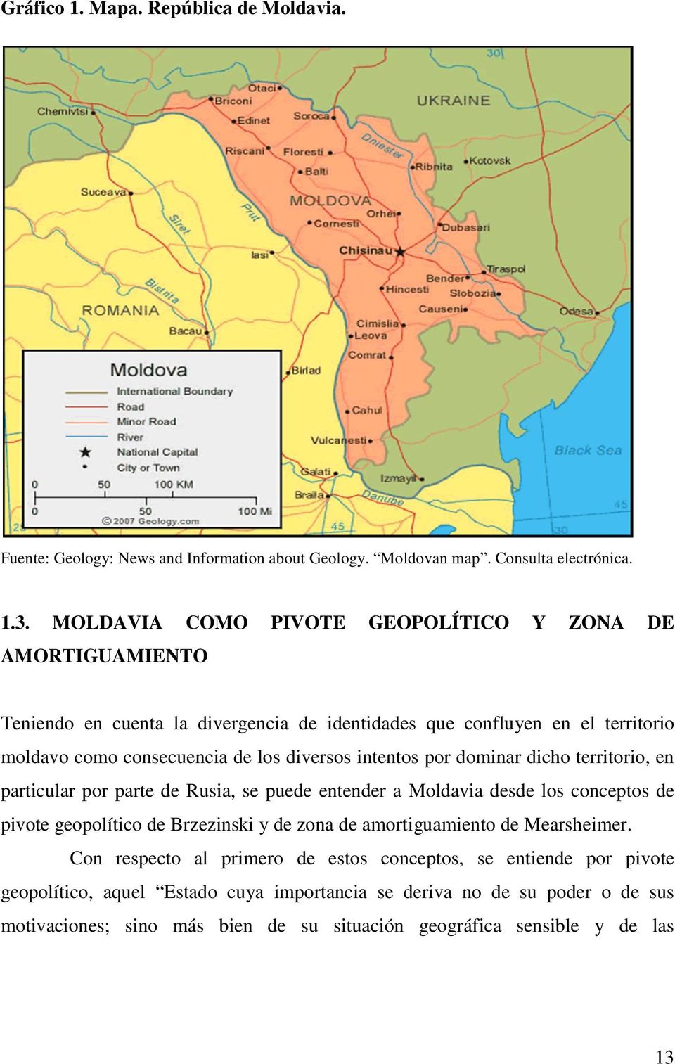 intentos por dominar dicho territorio, en particular por parte de Rusia, se puede entender a Moldavia desde los conceptos de pivote geopolítico de Brzezinski y de zona de