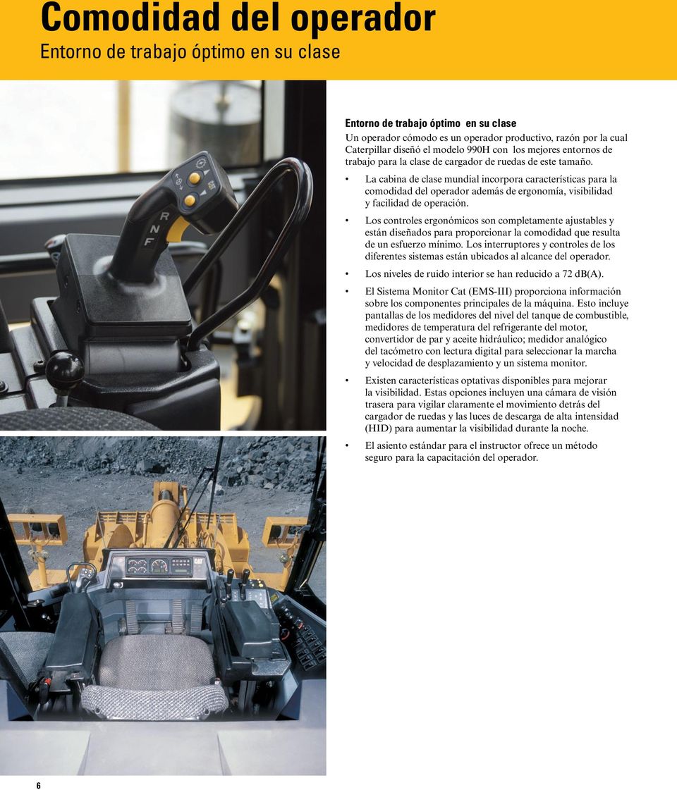 La cabina de clase mundial incorpora características para la comodidad del operador además de ergonomía, visibilidad y facilidad de operación.