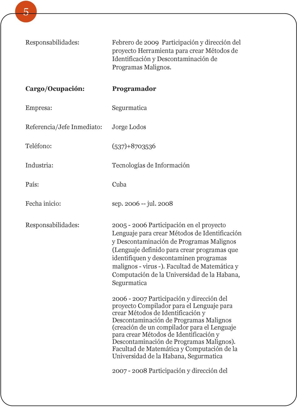 2008 Responsabilidades: 2005-2006 Participación en el proyecto Lenguaje para crear Métodos de Identificación y Descontaminación de Programas Malignos (Lenguaje definido para crear programas que