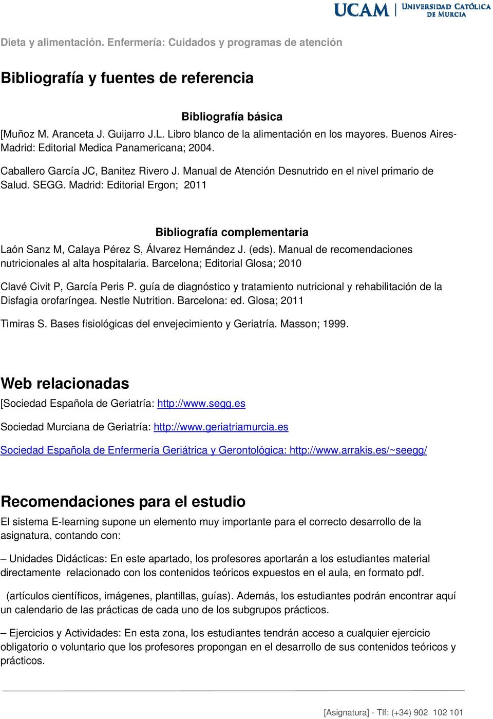 Madrid: Editorial Ergon; 2011 Bibliografía complementaria Laón Sanz M, Calaya Pérez S, Álvarez Hernández J. (eds). Manual de recomendaciones nutricionales al alta hospitalaria.
