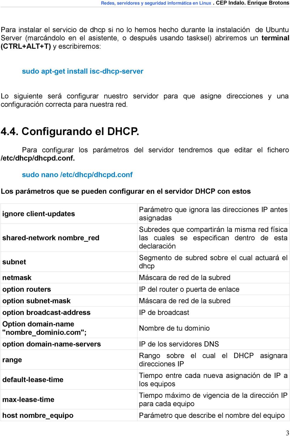 Para configurar los parámetros del servidor tendremos que editar el fichero /etc/dhcp/dhcpd.conf. sudo nano /etc/dhcp/dhcpd.