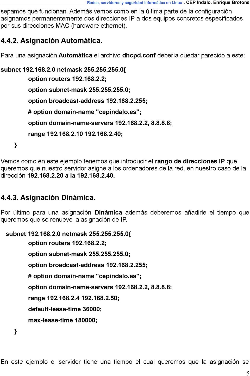 Asignación Automática. Para una asignación Automática el archivo dhcpd.conf debería quedar parecido a este: subnet 192.168.2.0 netmask 255.255.255.0{ } option routers 192.168.2.2; option subnet-mask 255.