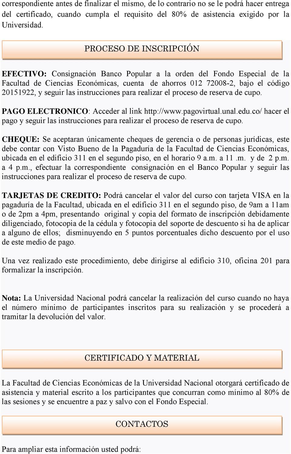 instrucciones para realizar el proceso de reserva de cupo. PAGO ELECTRONICO: Acceder al link http://www.pagovirtual.unal.edu.