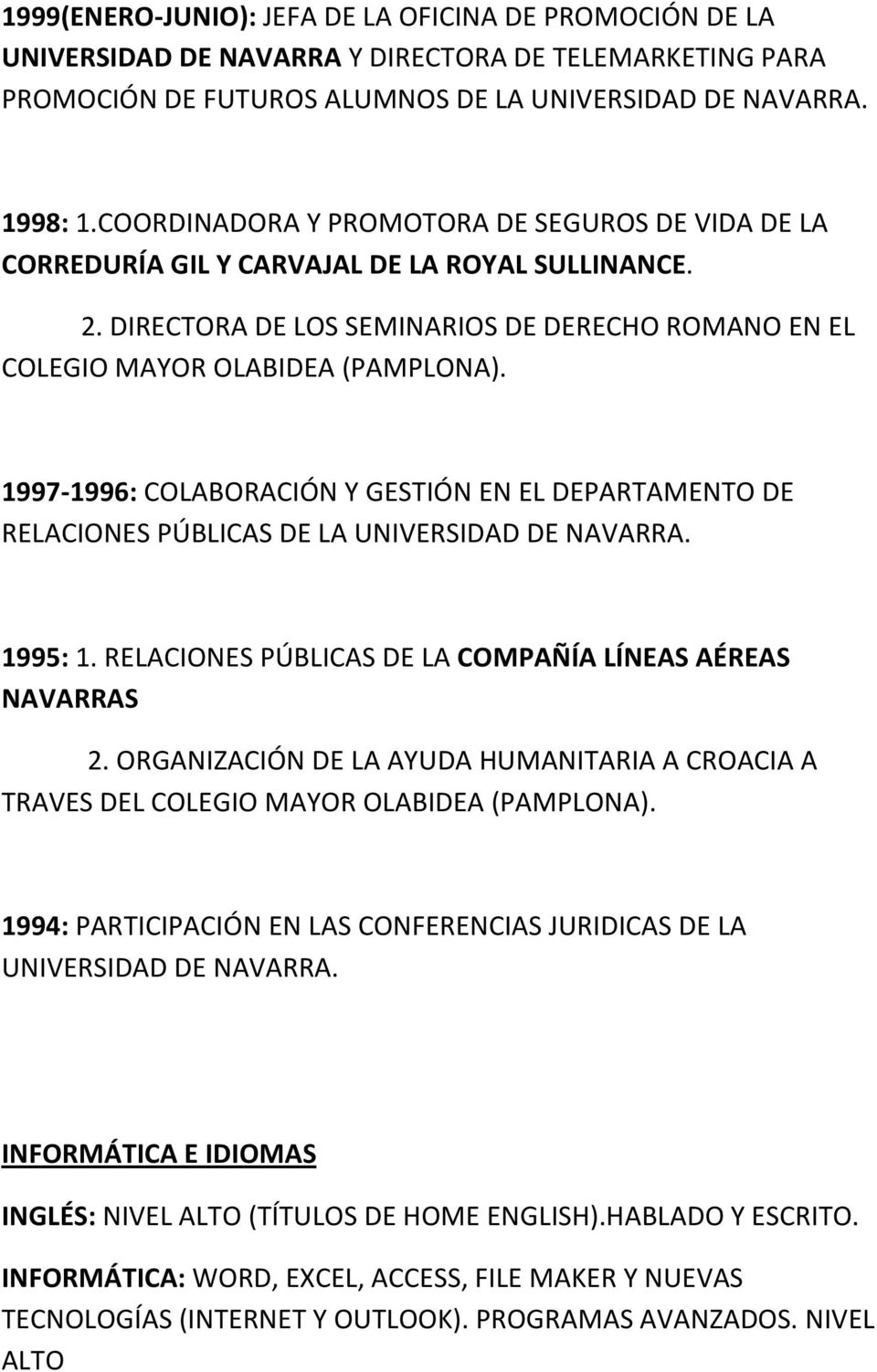 1997-1996: COLABORACIÓN Y GESTIÓN EN EL DEPARTAMENTO DE RELACIONES PÚBLICAS DE LA UNIVERSIDAD DE NAVARRA. 1995: 1. RELACIONES PÚBLICAS DE LA COMPAÑÍA LÍNEAS AÉREAS NAVARRAS 2.