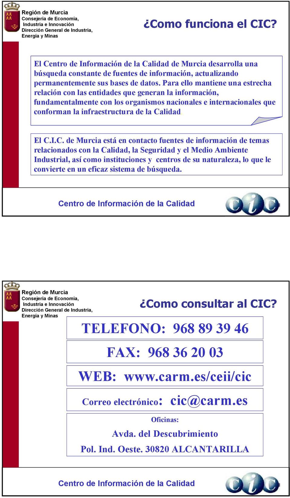 Calidad. El C.I.C. de Murcia está en contacto fuentes de información de temas relacionados con la Calidad, la Seguridad y el Medio Ambiente Industrial, así como instituciones y centros de su