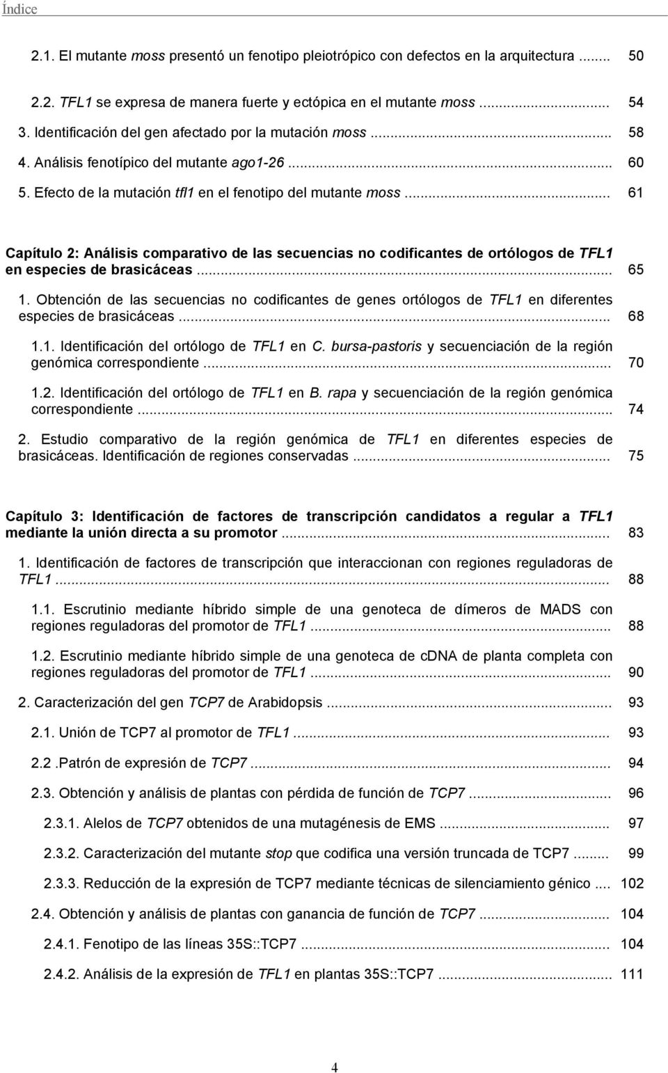 .. 61 Capítulo 2: Análisis comparativo de las secuencias no codificantes de ortólogos de TFL1 en especies de brasicáceas... 65 1.