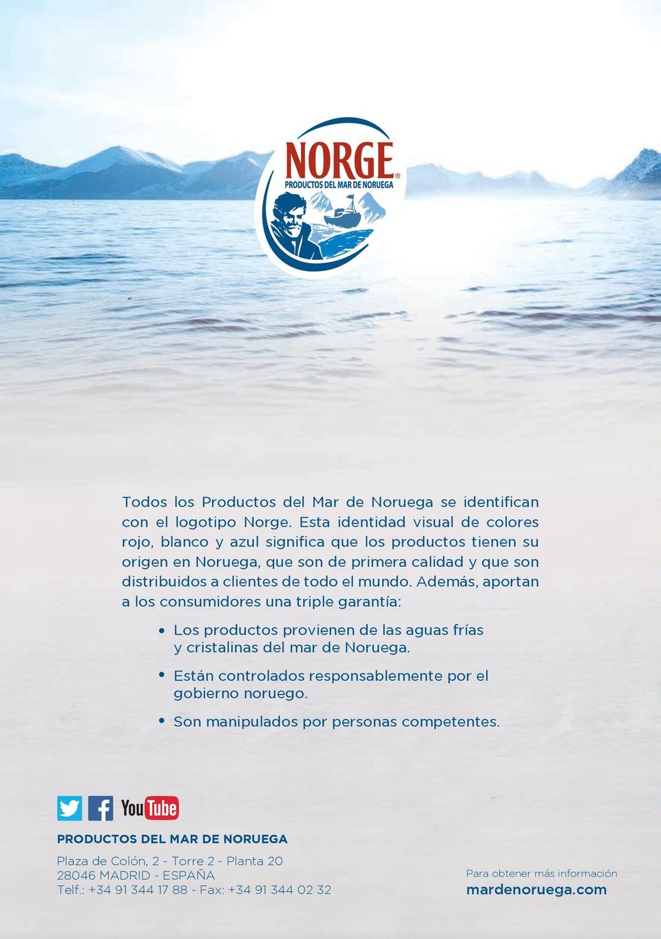 de todo el mundo. Además, aportan a los consumidores una triple garantía: Los productos provienen de las aguas frías y cristalinas del mar de Noruega.
