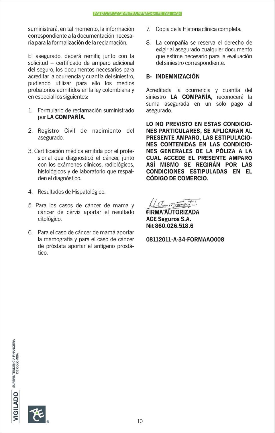 ello los medios probatorios admitidos en la ley colombiana y en especial los siguientes: 1. Formulario de reclamación suministrado por LA COMPAÑÍA. 2. Registro Civil de nacimiento del asegurado. 3.