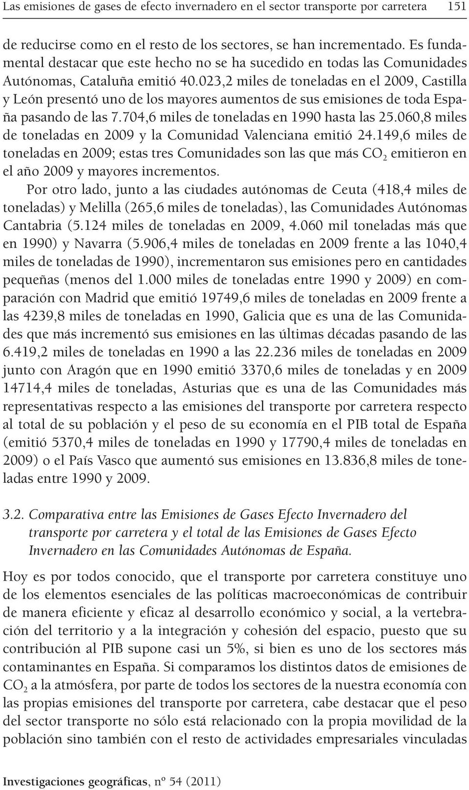 023,2 miles de toneladas en el 2009, Castilla y León presentó uno de los mayores aumentos de sus emisiones de toda España pasando de las 7.704,6 miles de toneladas en 1990 hasta las 25.