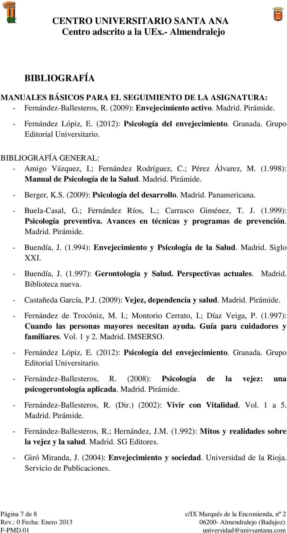998): Manual de Psicología de la Salud. Madrid. Pirámide. - Berger, K.S. (2009): Psicología del desarrollo. Madrid. Panamericana. - Buela-Casal, G.; Fernández Ríos, L.; Carrasco Giménez, T. J. (1.