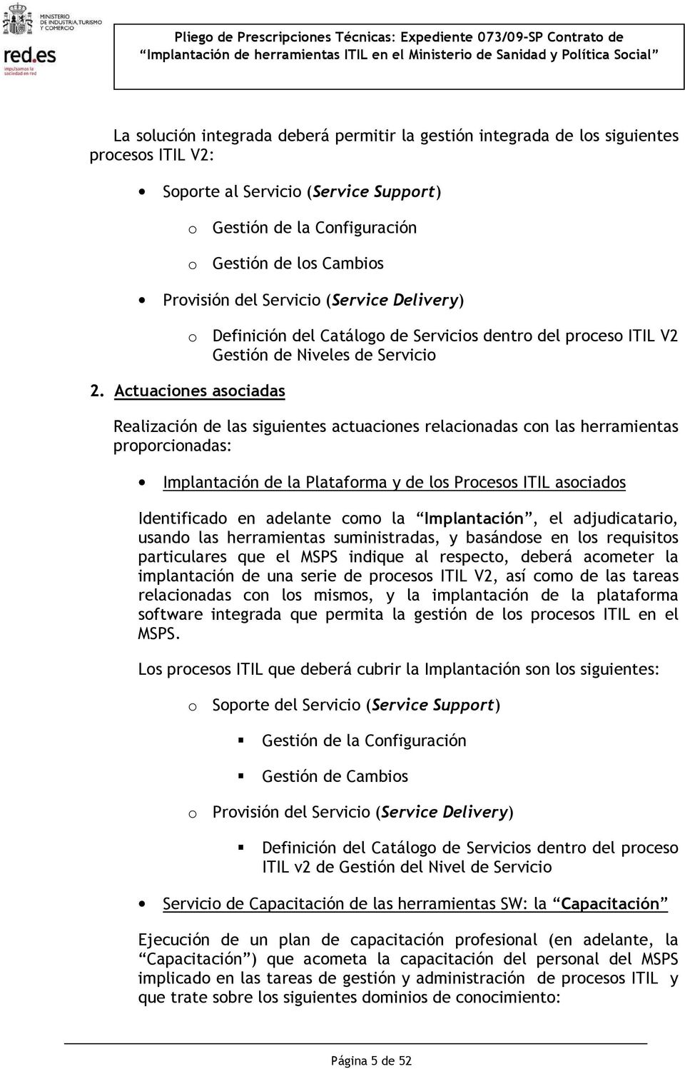 Actuaciones asociadas o Definición del Catálogo de Servicios dentro del proceso ITIL V2 Gestión de Niveles de Servicio Realización de las siguientes actuaciones relacionadas con las herramientas