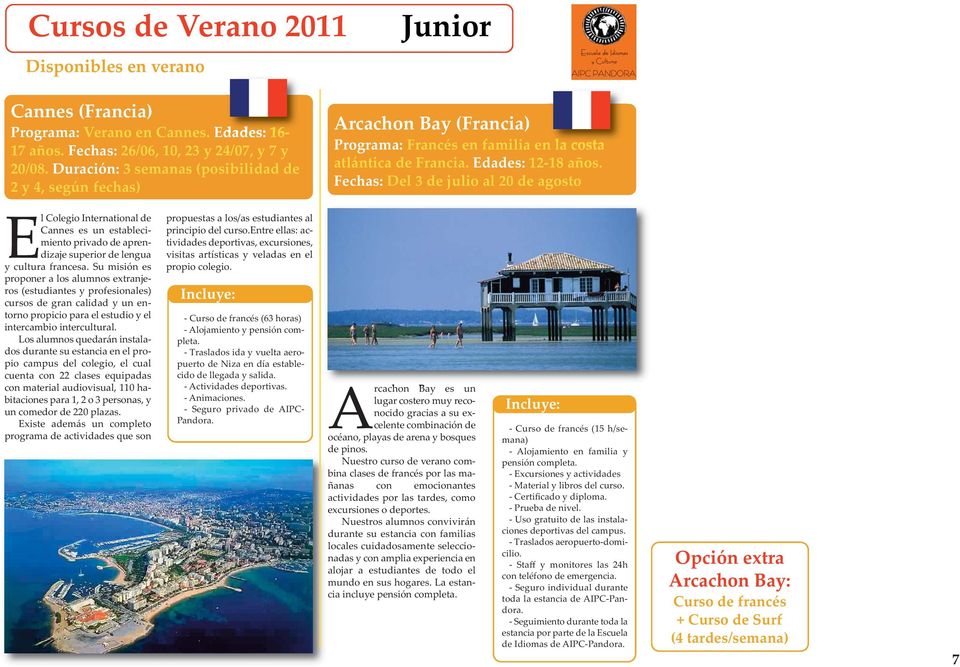 Fechas: Del 3 de julio al 20 de agosto El Colegio International de Cannes es un establecimiento privado de aprendizaje superior de lengua y cultura francesa.