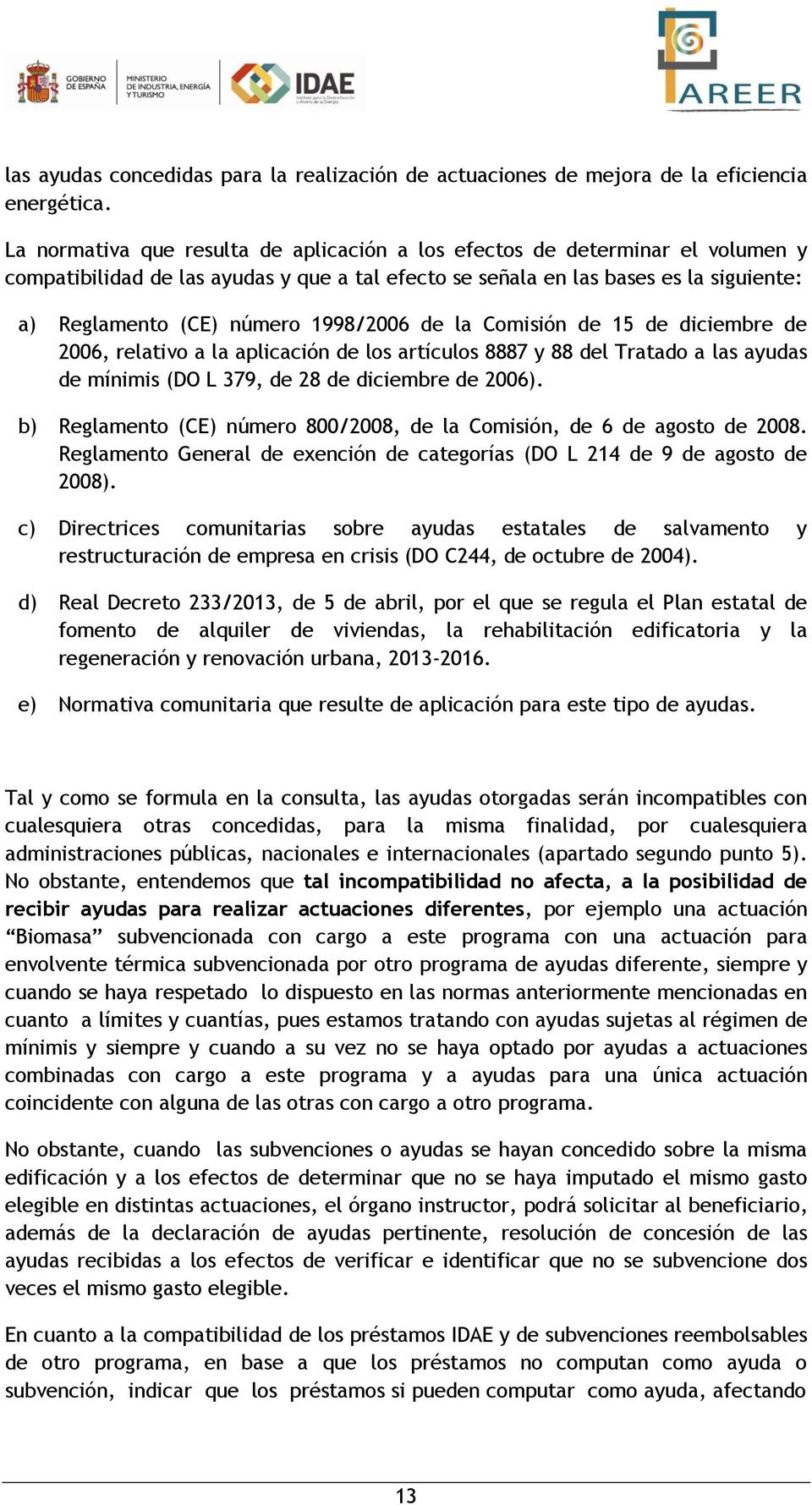 1998/2006 de la Comisión de 15 de diciembre de 2006, relativo a la aplicación de los artículos 8887 y 88 del Tratado a las ayudas de mínimis (DO L 379, de 28 de diciembre de 2006).